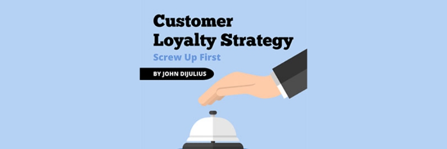 Customer Loyalty Strategy: Screw Up First